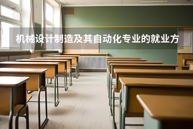机械设计制造及其自动化专业的就业方向是什么?