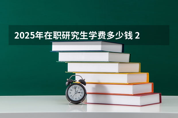 2025年在职研究生学费多少钱 2025年浙江工业大学在职研究生招生专业及学制学费汇总！