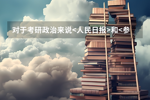 对于考研政治来说<人民日报>和<参考消息>哪个适合?(商务英语专业考研,黑龙江)