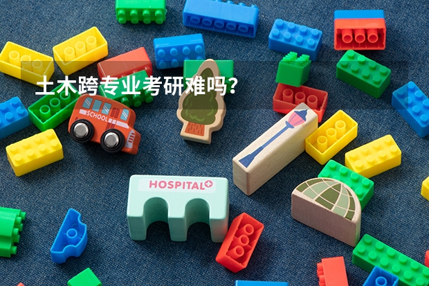 土木跨专业考研难吗？
