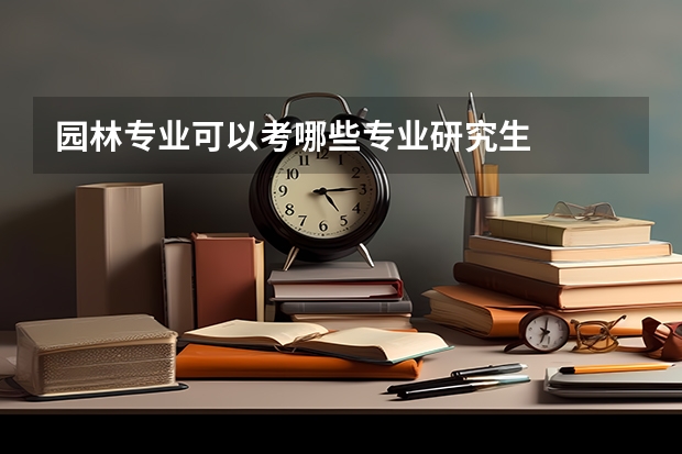 园林专业可以考哪些专业研究生