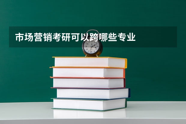市场营销考研可以跨哪些专业