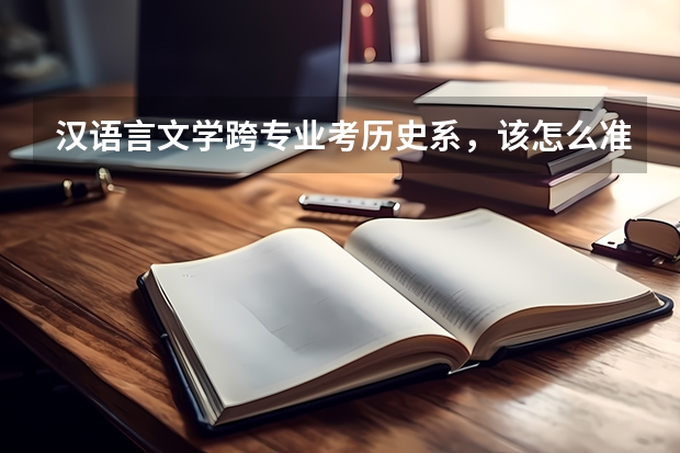 汉语言文学跨专业考历史系，该怎么准备