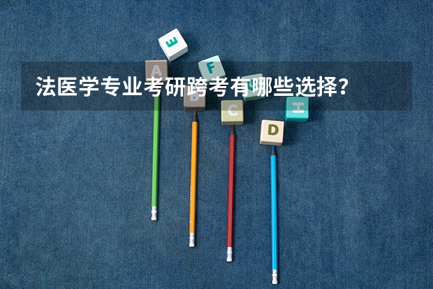 法医学专业考研跨考有哪些选择？