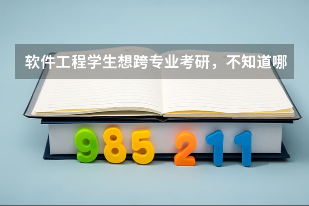 软件工程学生想跨专业考研，不知道哪个专业比较合适