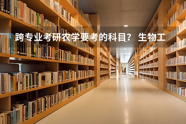 跨专业考研农学要考的科目？ 生物工程考研方向