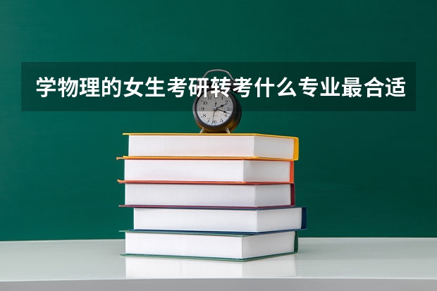 学物理的女生考研转考什么专业最合适？