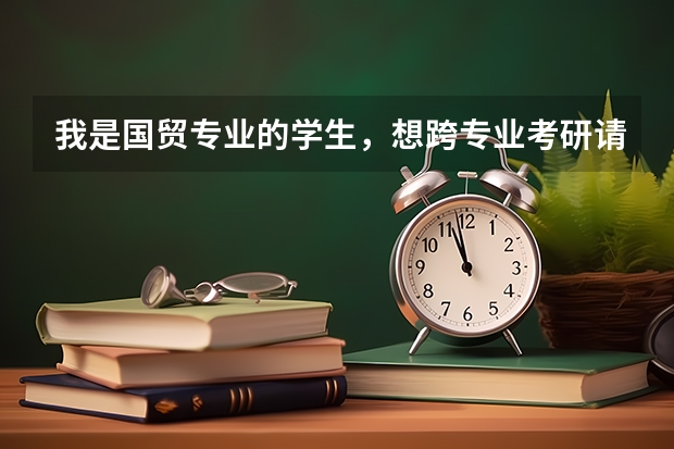 我是国贸专业的学生，想跨专业考研请问哪些专业可以选