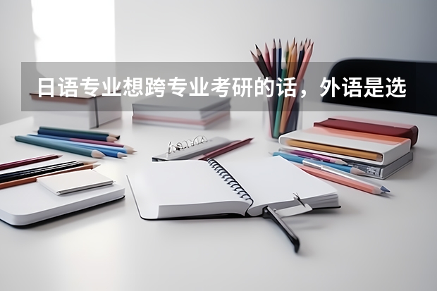 日语专业想跨专业考研的话，外语是选英语还选日语呢？