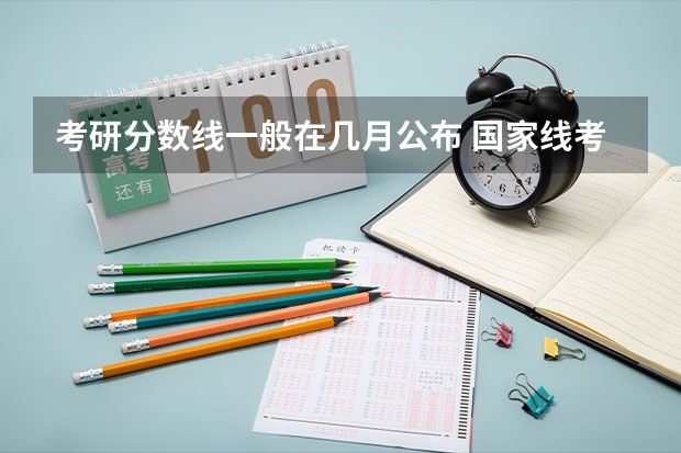 考研分数线一般在几月公布 国家线考研分数线公布