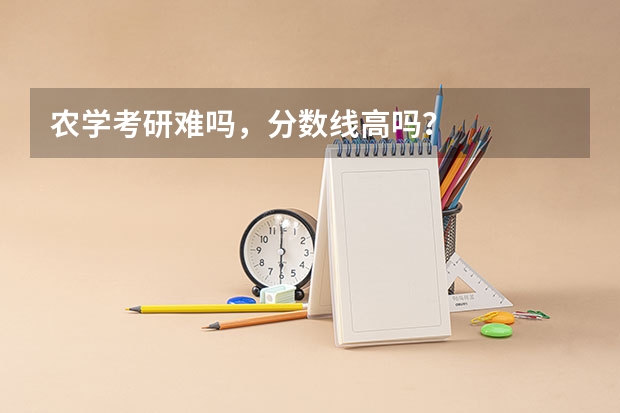 农学考研难吗，分数线高吗？