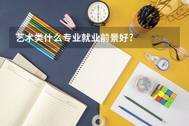 艺术类什么专业就业前景好?
