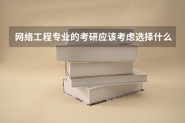 网络工程专业的考研应该考虑选择什么专业