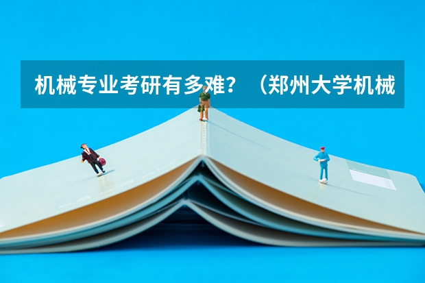 机械专业考研有多难？（郑州大学机械考研专业课成绩）