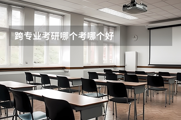 跨专业考研哪个考哪个好