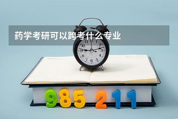 药学考研可以跨考什么专业
