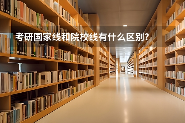 考研国家线和院校线有什么区别？