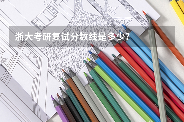 浙大考研复试分数线是多少？