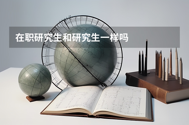在职研究生和研究生一样吗