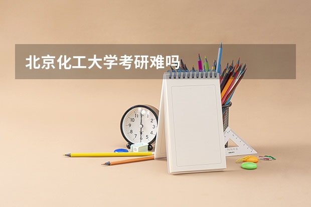北京化工大学考研难吗