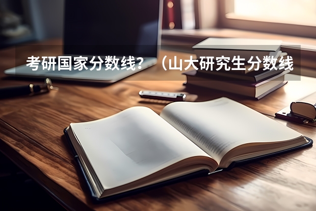 考研国家分数线？（山大研究生分数线）