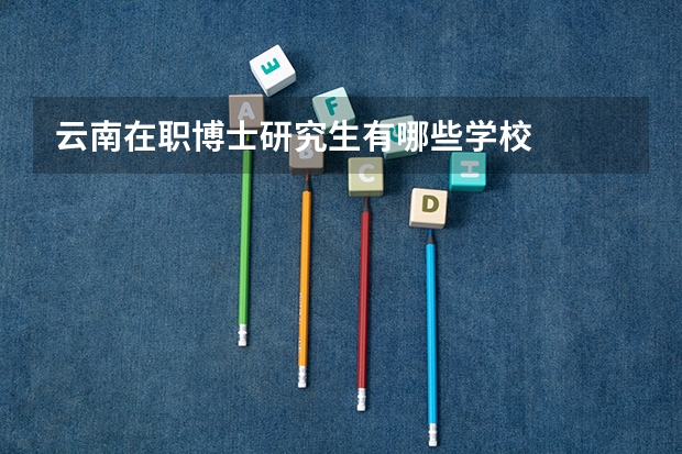 云南在职博士研究生有哪些学校