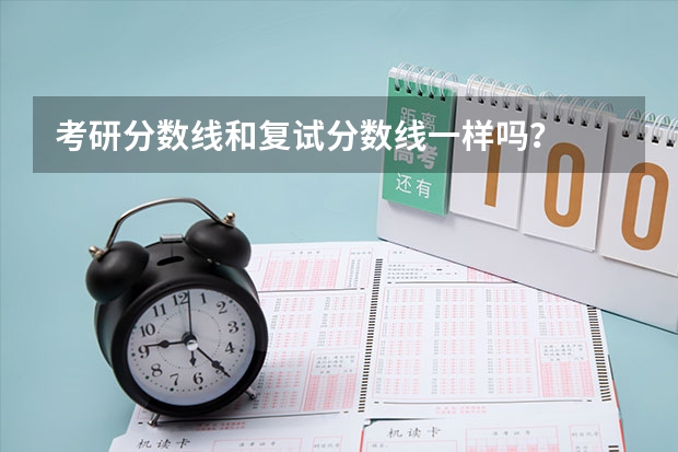 考研分数线和复试分数线一样吗？