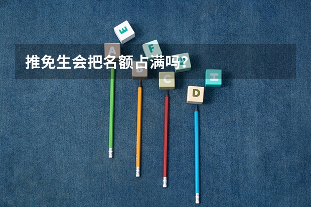 推免生会把名额占满吗？
