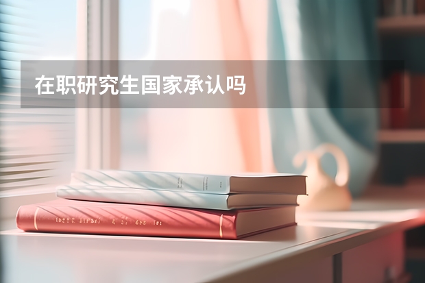 在职研究生国家承认吗