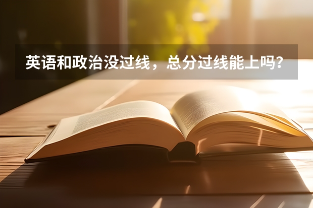 英语和政治没过线，总分过线能上吗？