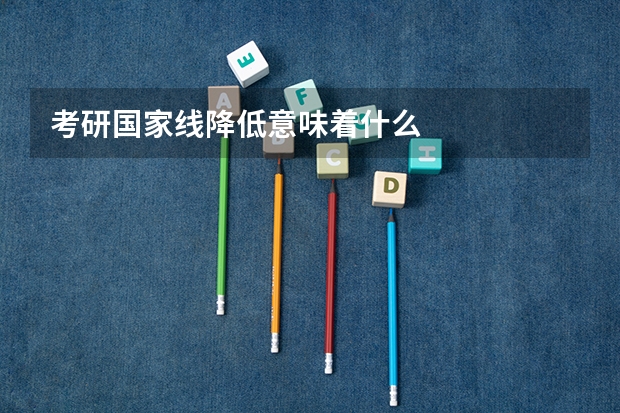 考研国家线降低意味着什么