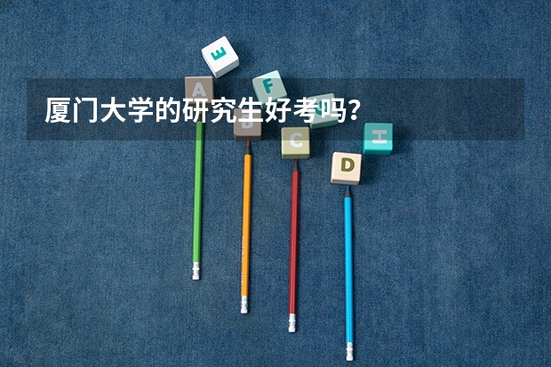 厦门大学的研究生好考吗？