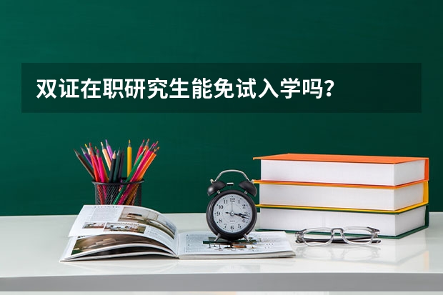 双证在职研究生能免试入学吗？