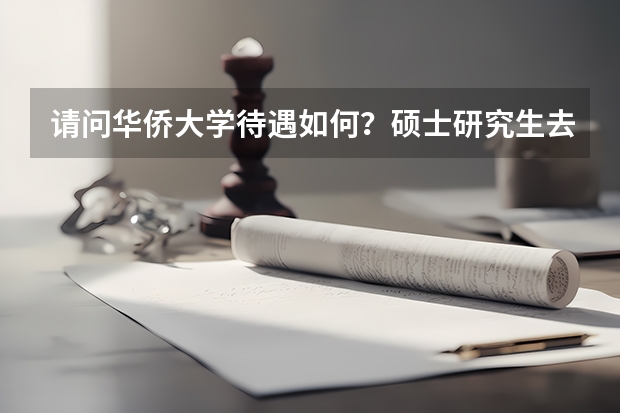 请问华侨大学待遇如何？硕士研究生去。