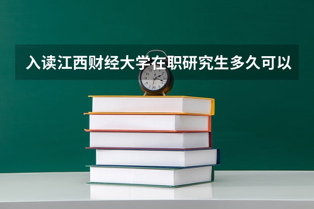 入读江西财经大学在职研究生多久可以获得证书呢？
