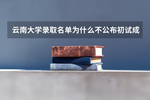 云南大学录取名单为什么不公布初试成绩
