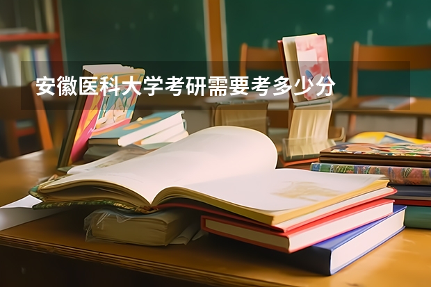 安徽医科大学考研需要考多少分