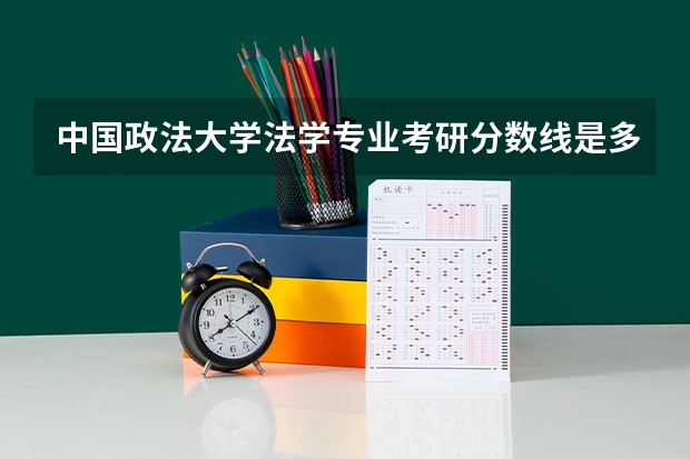 中国政法大学法学专业考研分数线是多少？