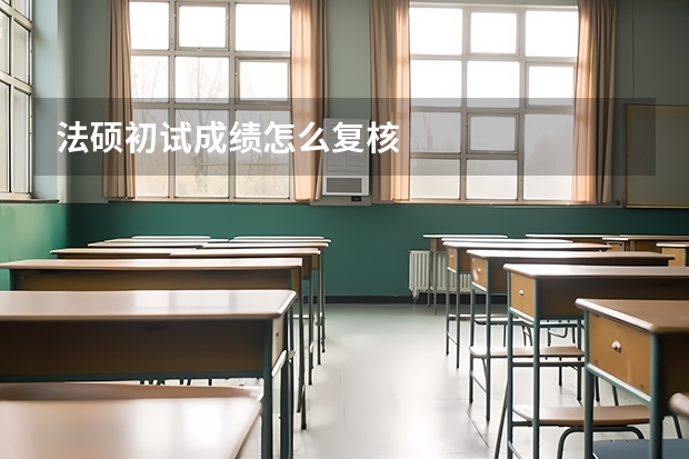 法硕初试成绩怎么复核