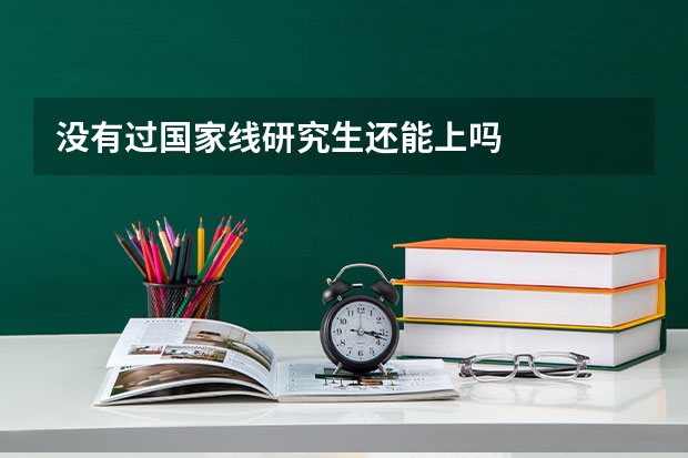 没有过国家线研究生还能上吗