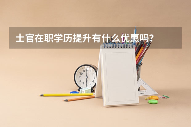 士官在职学历提升有什么优惠吗？