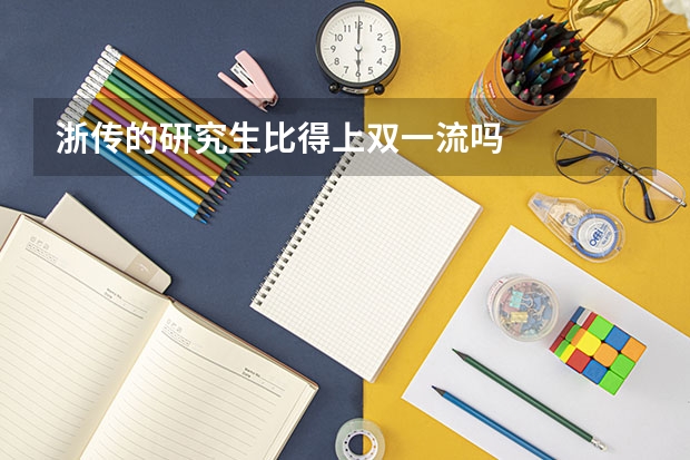 浙传的研究生比得上双一流吗