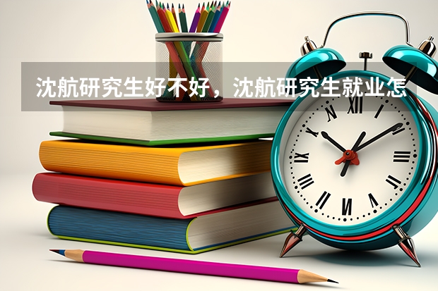 沈航研究生好不好，沈航研究生就业怎么样？