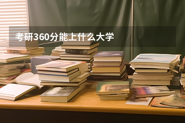 考研360分能上什么大学