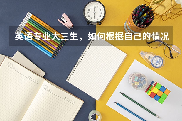 英语专业大三生,如何根据自己的情况决定考研所选择的学校?