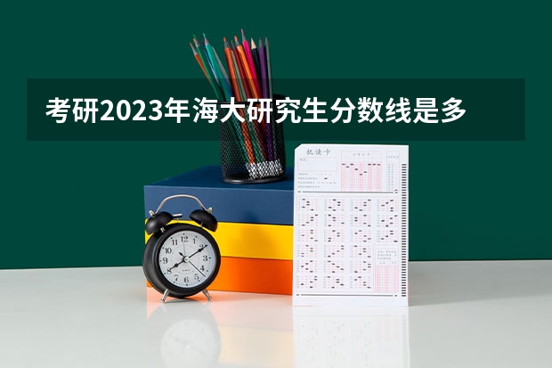 考研2023年海大研究生分数线是多少？