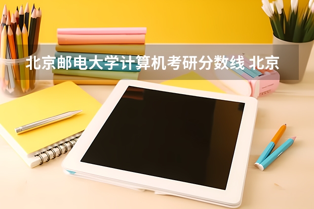 北京邮电大学计算机考研分数线 北京邮电大学研究生招生信息网