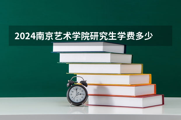 2024南京艺术学院研究生学费多少钱一年