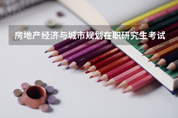 房地产经济与城市规划在职研究生考试科目有哪些？