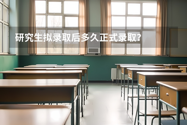 研究生拟录取后多久正式录取？